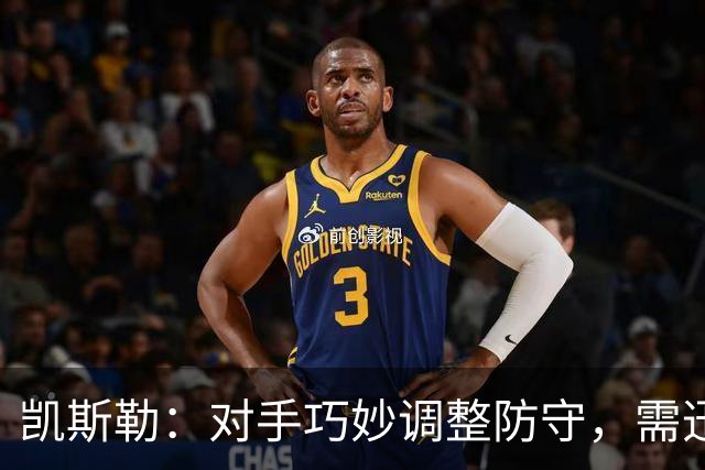 凯斯勒：对手巧妙调整防守，需迅速应对战略变更